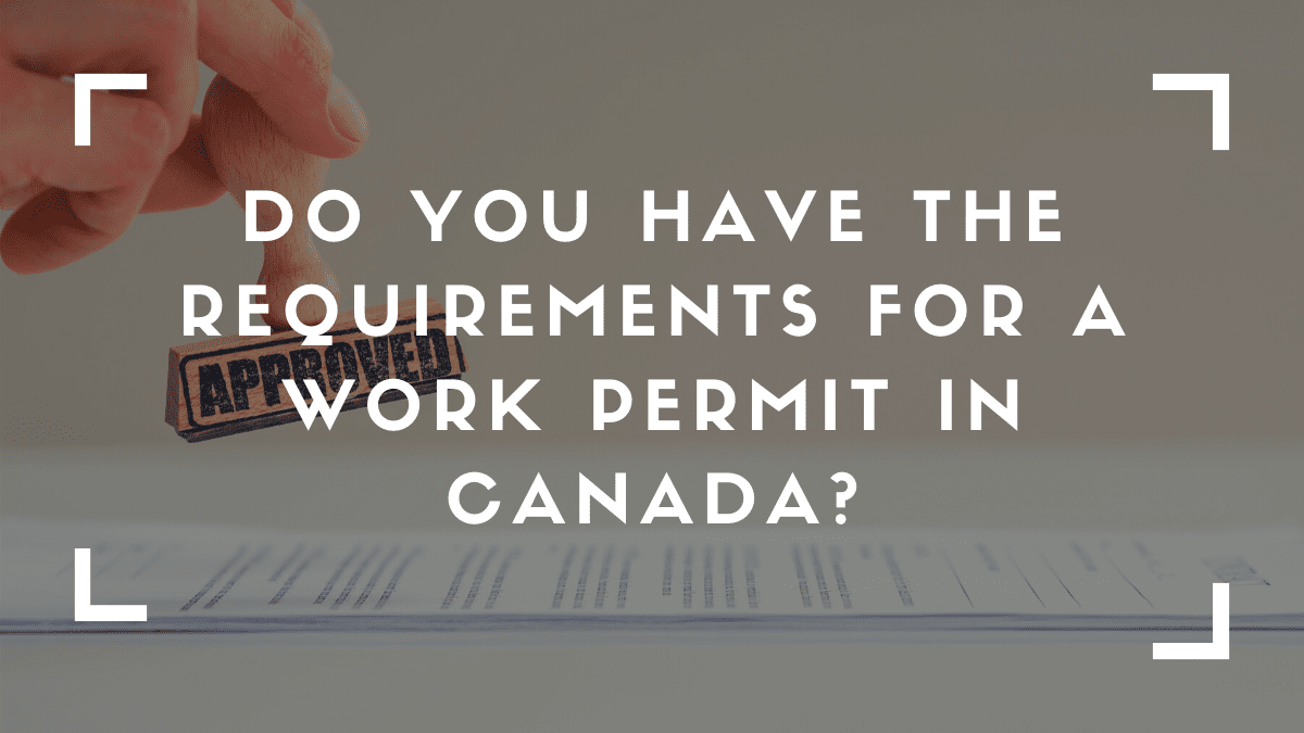 Do you have the requirements for a work permit in Canada?