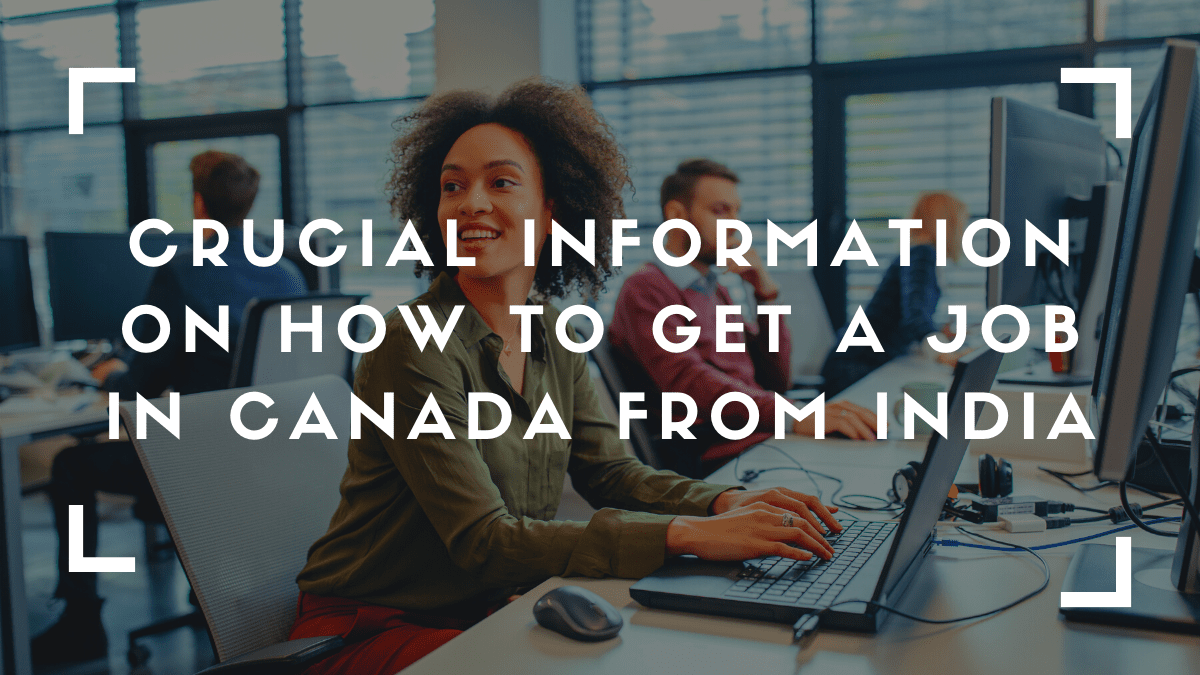 Crucial Information on how to get a job in Canada from India