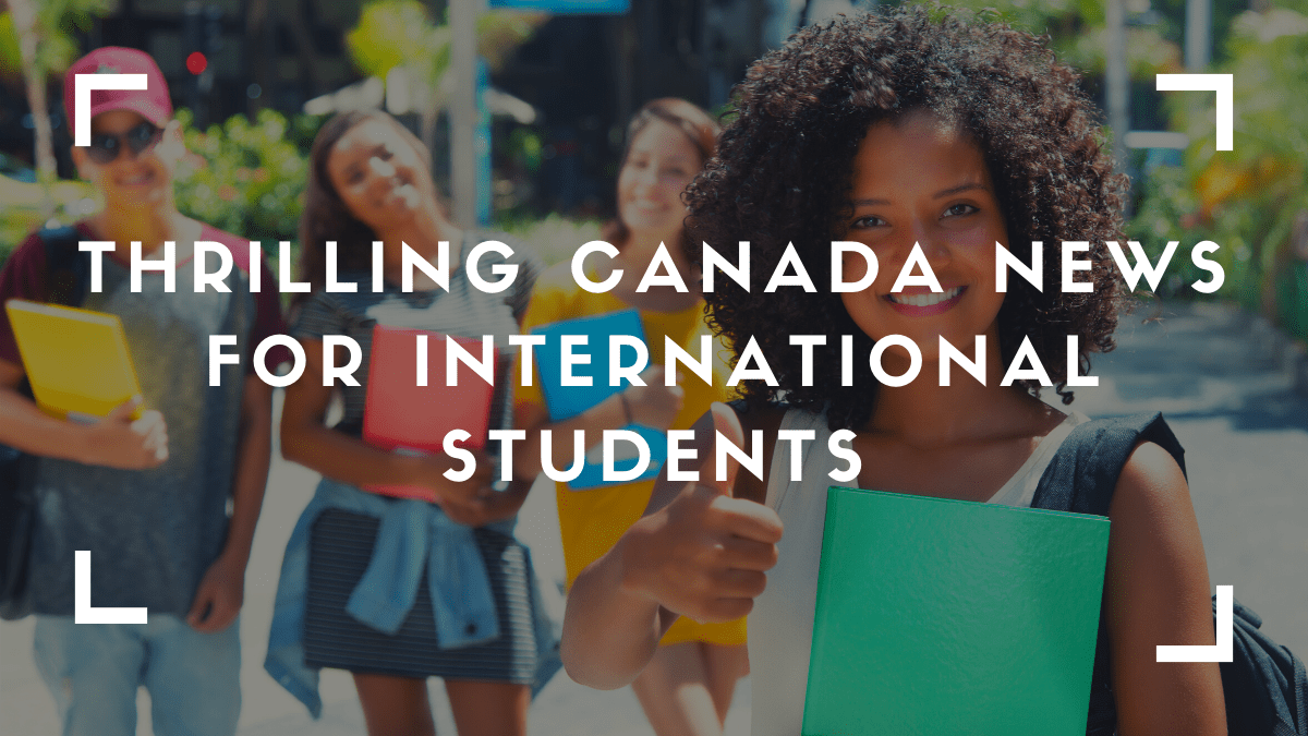 Thrilling Canada News For International Students