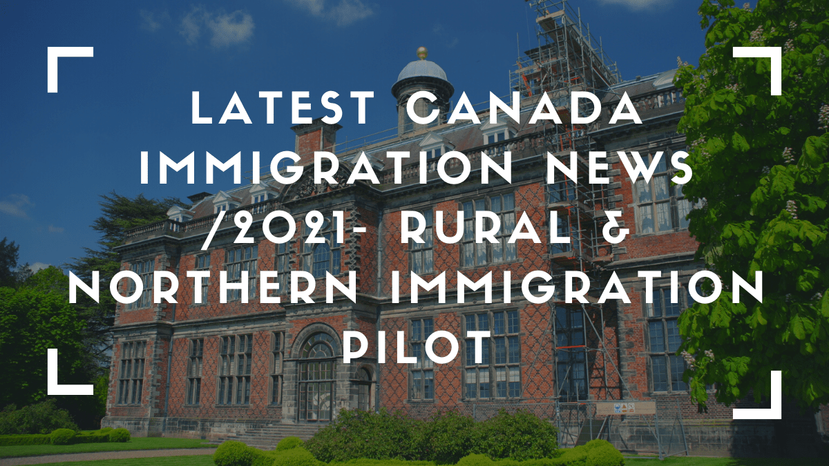 Latest Canada Immigration News /2021- Rural & Northern Immigration Pilot