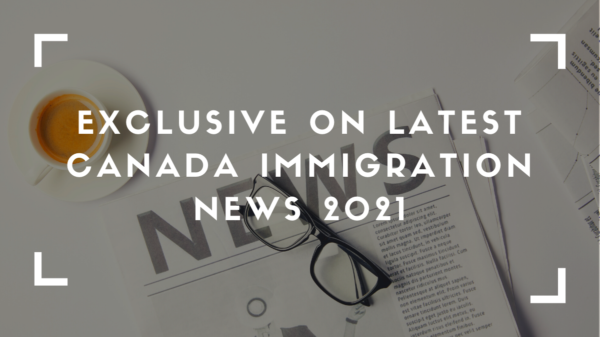 Exclusive Latest Canada Immigration news 2021
