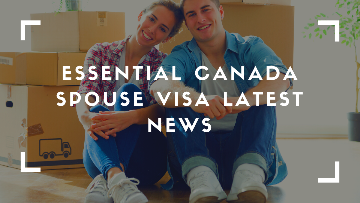 Essential Canada Spouse Visa Latest News
