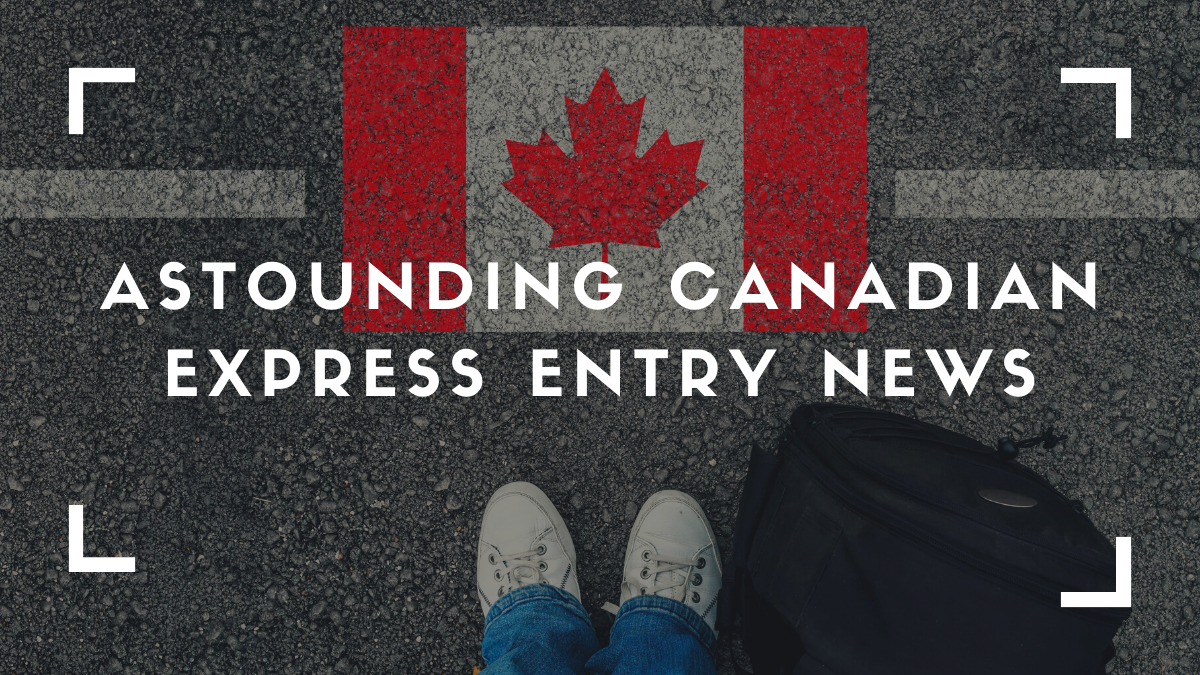 Astounding Canadian Express Entry News