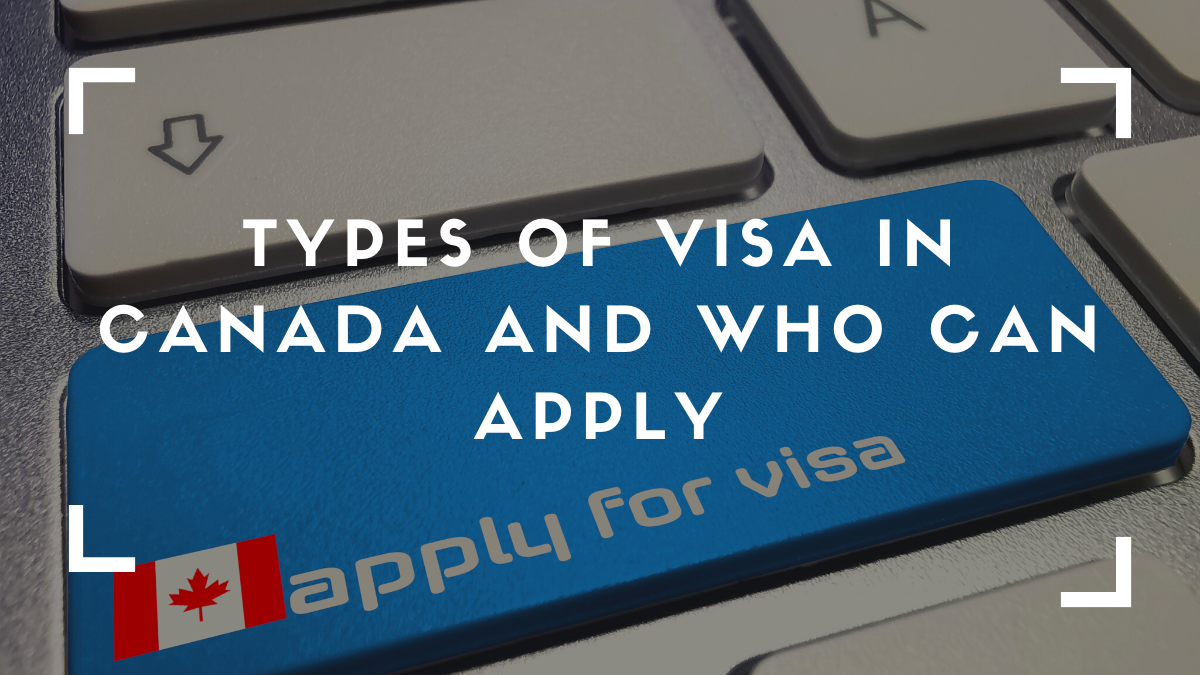Types Of Visa In Canada And Who Can Apply