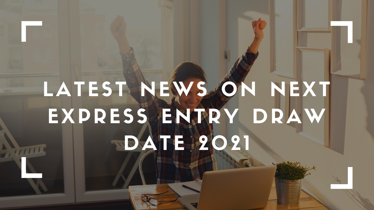 Latest News On Next Express Entry Draw Date 2021